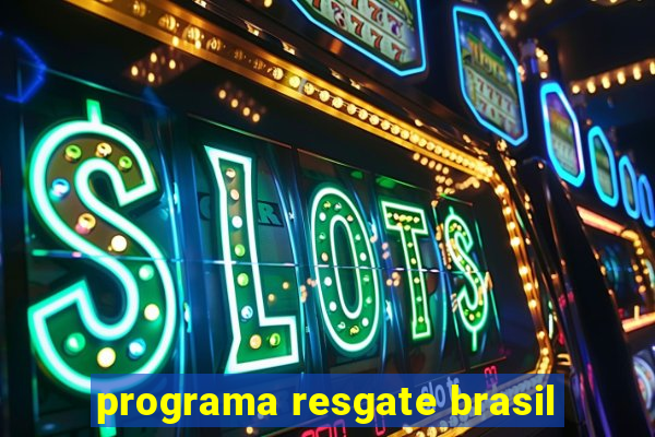 programa resgate brasil